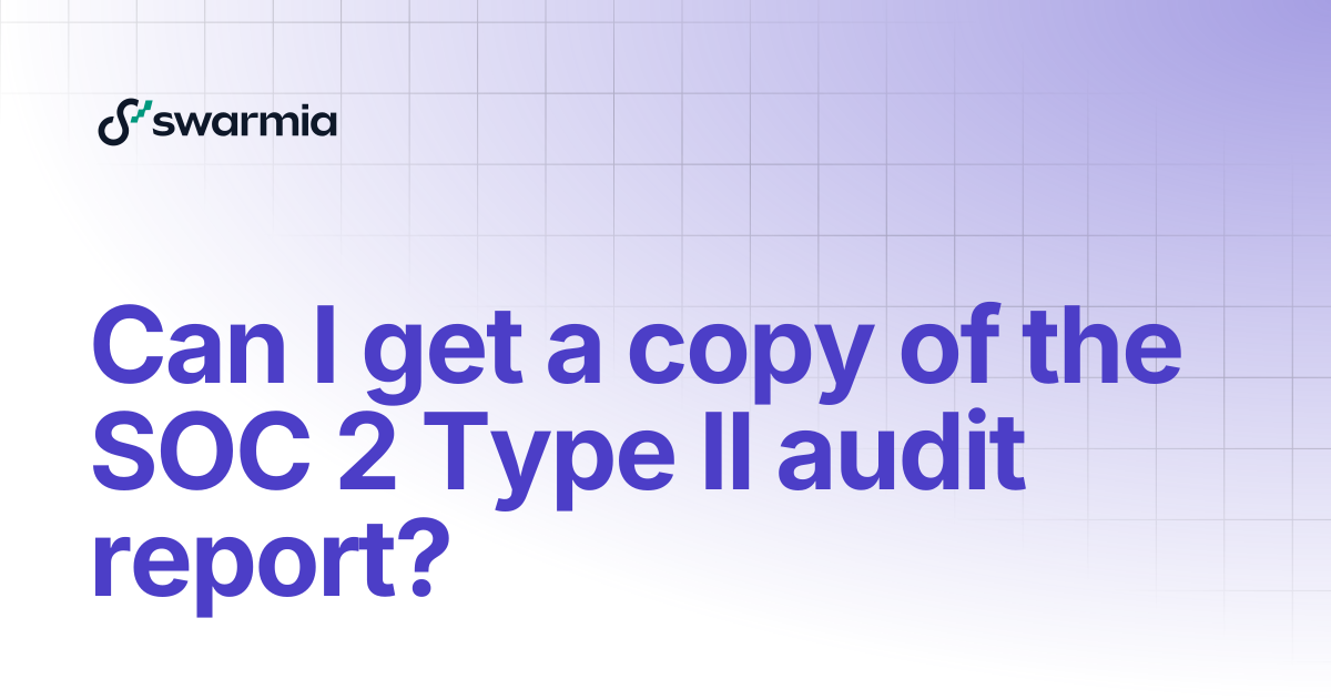 Can I get a copy of the SOC 2 Type II audit report? | Swarmia docs